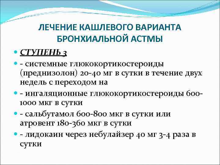 ЛЕЧЕНИЕ КАШЛЕВОГО ВАРИАНТА БРОНХИАЛЬНОЙ АСТМЫ СТУПЕНЬ 3 - системные глюкокортикостероиды (преднизолон) 20 -40 мг