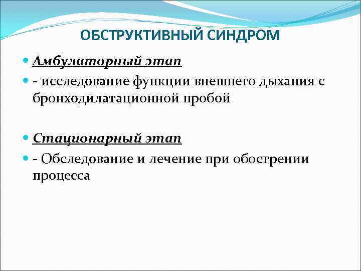 ОБСТРУКТИВНЫЙ СИНДРОМ Амбулаторный этап - исследование функции внешнего дыхания с бронходилатационной пробой Стационарный этап