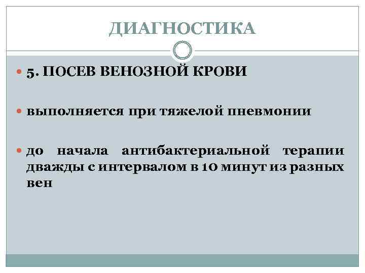 ДИАГНОСТИКА 5. ПОСЕВ ВЕНОЗНОЙ КРОВИ выполняется при тяжелой пневмонии до начала антибактериальной терапии дважды