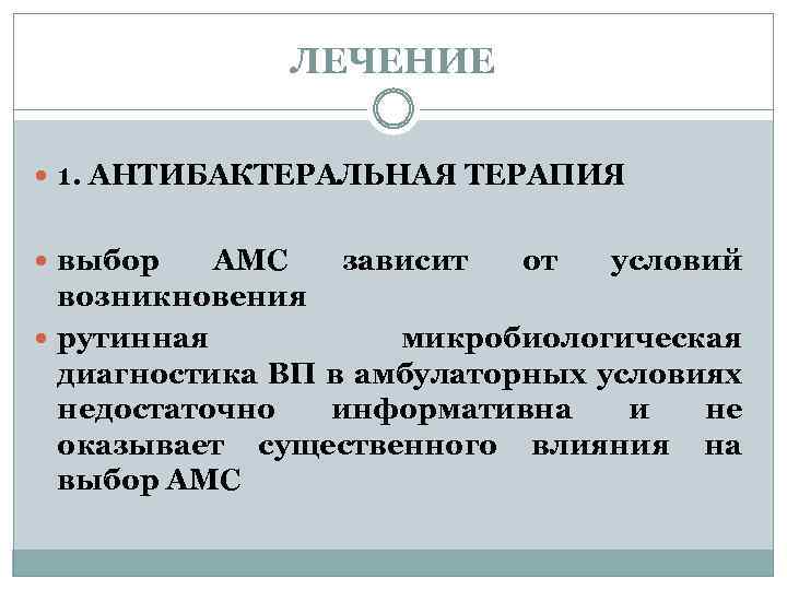 ЛЕЧЕНИЕ 1. АНТИБАКТЕРАЛЬНАЯ ТЕРАПИЯ выбор АМС зависит от условий возникновения рутинная микробиологическая диагностика ВП