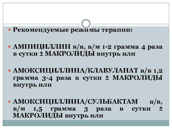  Рекомендуемые режимы терапии: АМПИЦИЛЛИН в/в, в/м 1 -2 грамма 4 раза в сутки