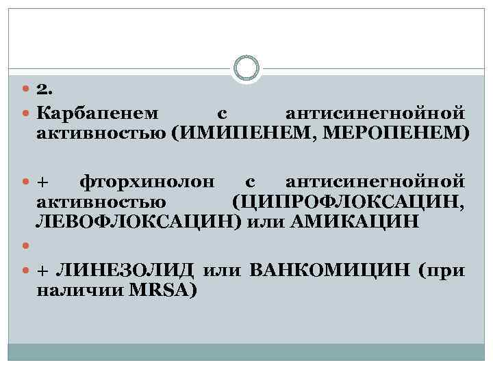  2. Карбапенем с антисинегнойной активностью (ИМИПЕНЕМ, МЕРОПЕНЕМ) + фторхинолон с антисинегнойной активностью (ЦИПРОФЛОКСАЦИН,