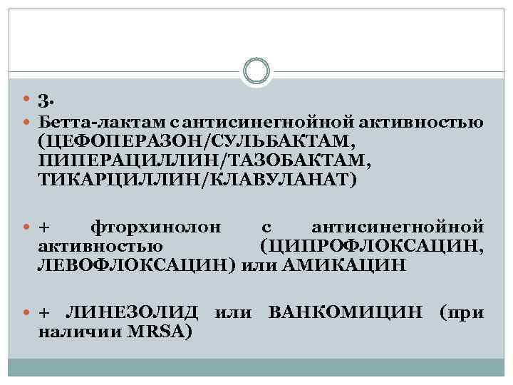  3. Бетта-лактам с антисинегнойной активностью (ЦЕФОПЕРАЗОН/СУЛЬБАКТАМ, ПИПЕРАЦИЛЛИН/ТАЗОБАКТАМ, ТИКАРЦИЛЛИН/КЛАВУЛАНАТ) + фторхинолон с антисинегнойной активностью