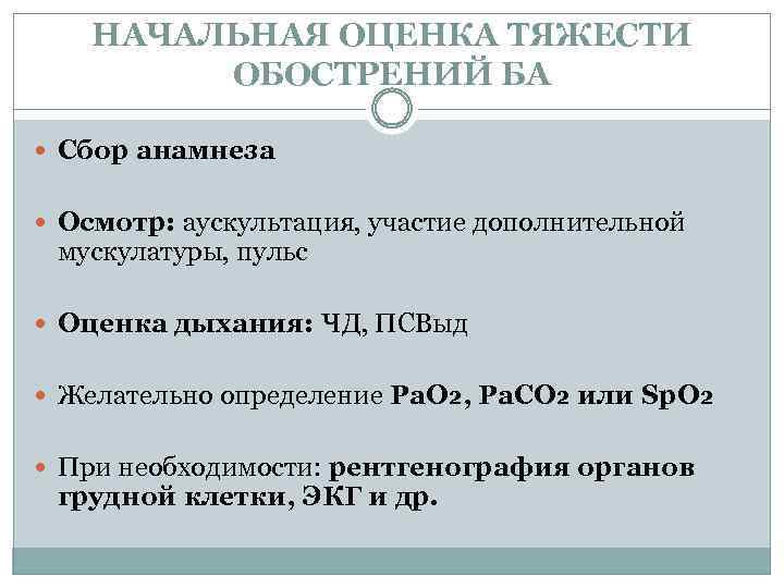 НАЧАЛЬНАЯ ОЦЕНКА ТЯЖЕСТИ ОБОСТРЕНИЙ БА Сбор анамнеза Осмотр: аускультация, участие дополнительной мускулатуры, пульс Оценка