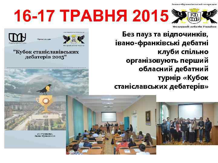 16 -17 ТРАВНЯ 2015 Без пауз та відпочинків, івано-франківські дебатні клуби спільно організовують перший