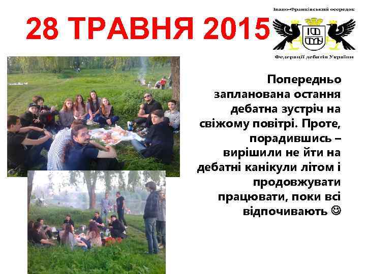 28 ТРАВНЯ 2015 Попередньо запланована остання дебатна зустріч на свіжому повітрі. Проте, порадившись –