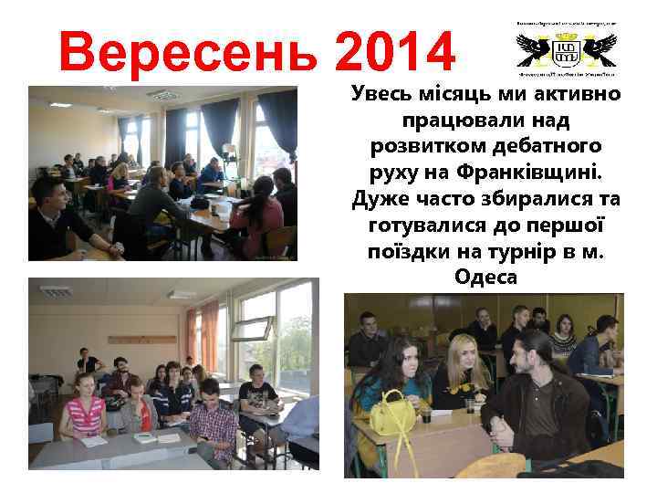 Вересень 2014 Увесь місяць ми активно працювали над розвитком дебатного руху на Франківщині. Дуже
