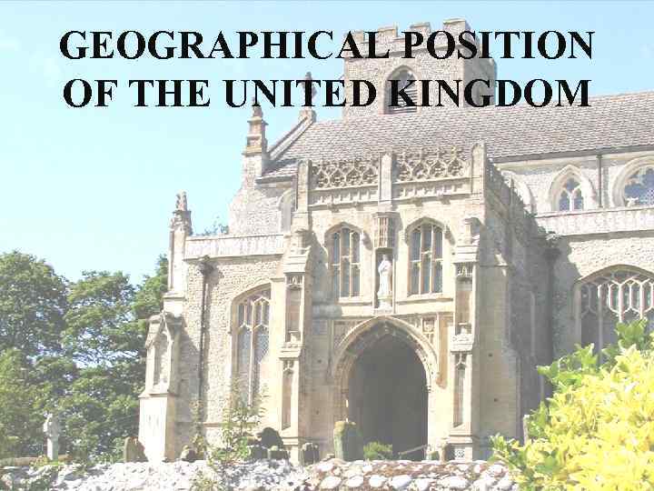 GEOGRAPHICAL POSITION OF THE UNITED KINGDOM 