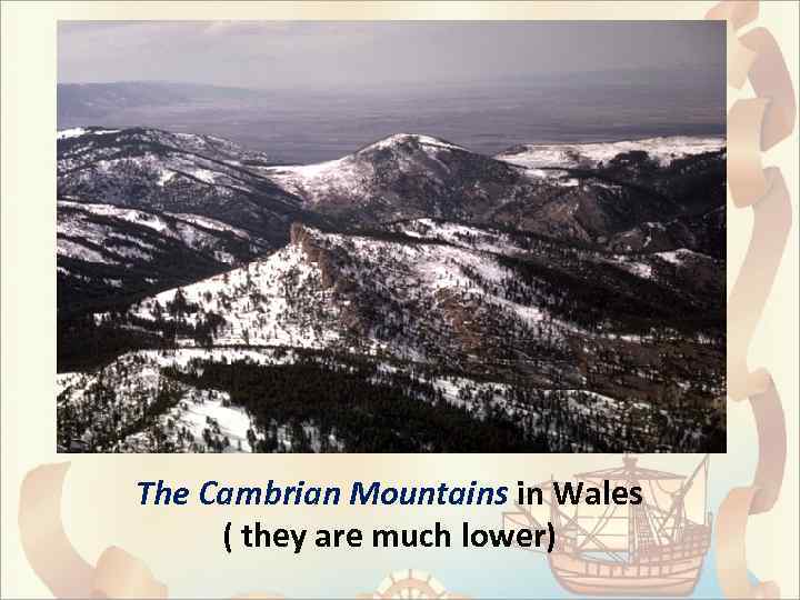 The Cambrian Mountains in Wales ( they are much lower) 