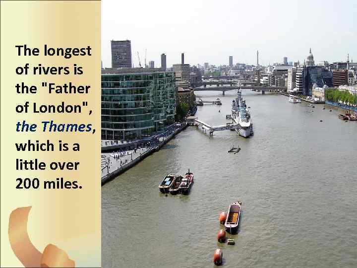 The longest of rivers is the "Father of London", the Thames, which is a