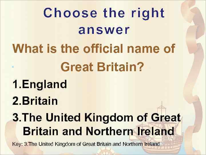 Choose the right answer What is the official name of Great Britain? 1. England