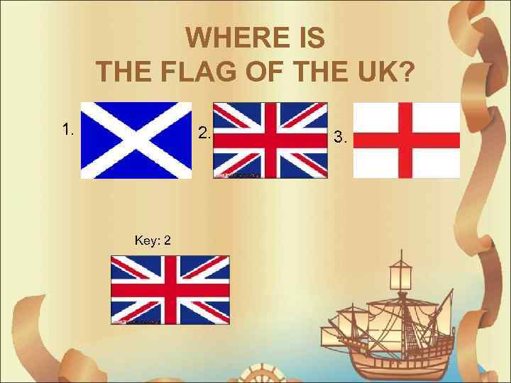 WHERE IS THE FLAG OF THE UK? 1. 2. Key: 2 3. 