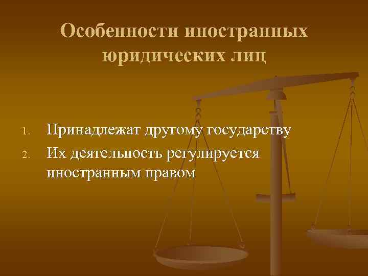 Особенности иностранных юридических лиц 1. 2. Принадлежат другому государству Их деятельность регулируется иностранным правом