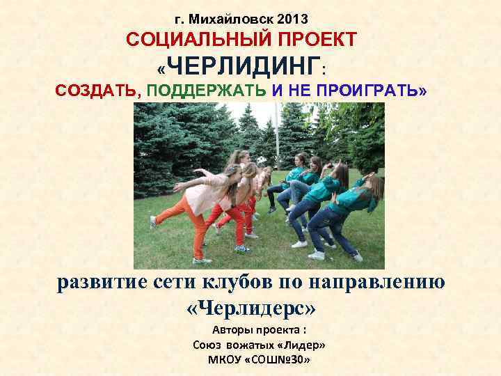 г. Михайловск 2013 СОЦИАЛЬНЫЙ ПРОЕКТ «ЧЕРЛИДИНГ: СОЗДАТЬ, ПОДДЕРЖАТЬ И НЕ ПРОИГРАТЬ» Основная идея: развитие