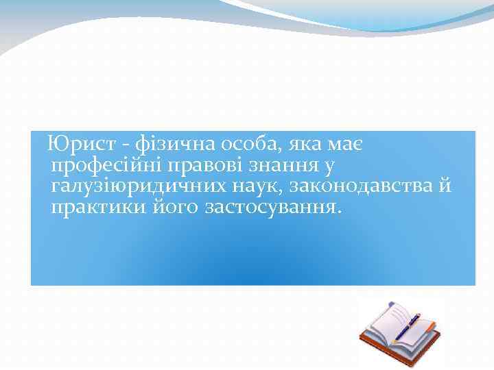  Юрист - фізична особа, яка має професійні правові знання у галузіюридичних наук, законодавства