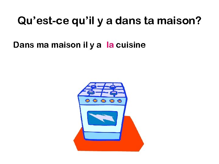 Qu’est-ce qu’il y a dans ta maison? Dans ma maison il y a la