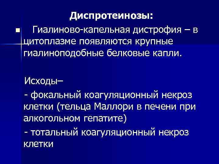 Диспротеинозы: n Гиалиново-капельная дистрофия – в цитоплазме появляются крупные гиалиноподобные белковые капли. Исходы– -