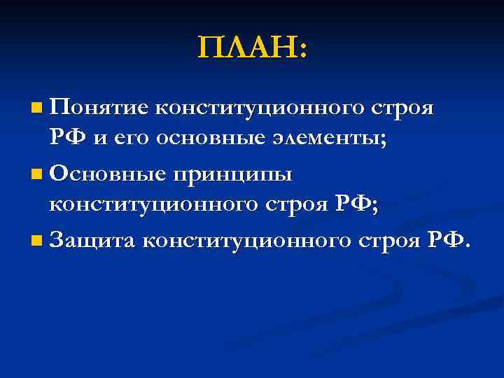 ПЛАН: n Понятие конституционного строя РФ и его основные элементы; n Основные принципы конституционного