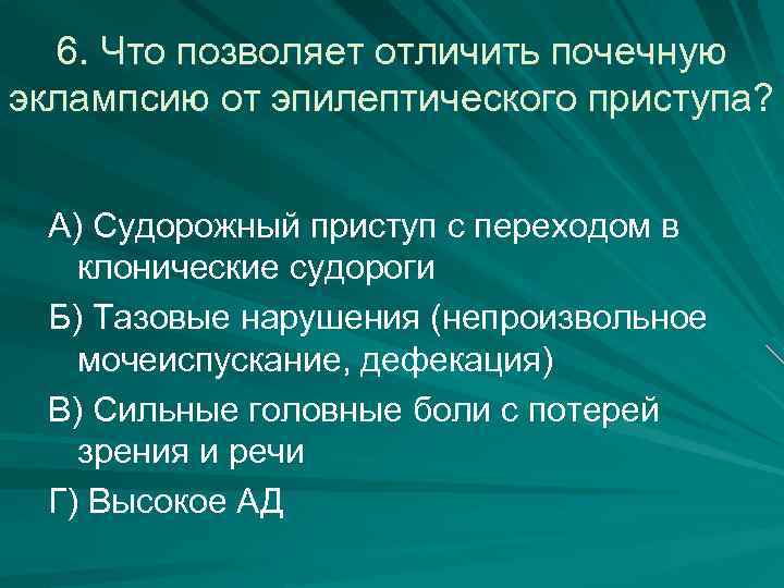 6. Что позволяет отличить почечную эклампсию от эпилептического приступа? А) Судорожный приступ с переходом