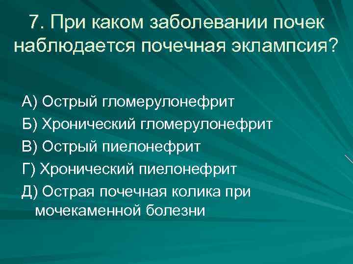 7. При каком заболевании почек наблюдается почечная эклампсия? А) Острый гломерулонефрит Б) Хронический гломерулонефрит