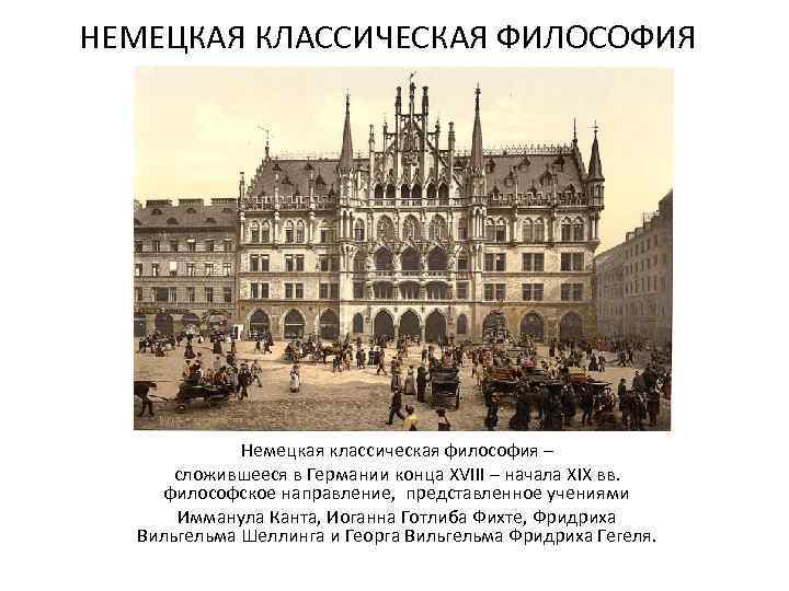 НЕМЕЦКАЯ КЛАССИЧЕСКАЯ ФИЛОСОФИЯ Немецкая классическая философия – сложившееся в Германии конца XVIII – начала