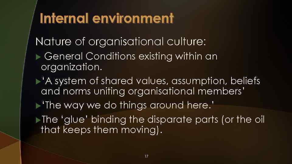 Internal environment Nature of organisational culture: General Conditions existing within an organization. u‘A system