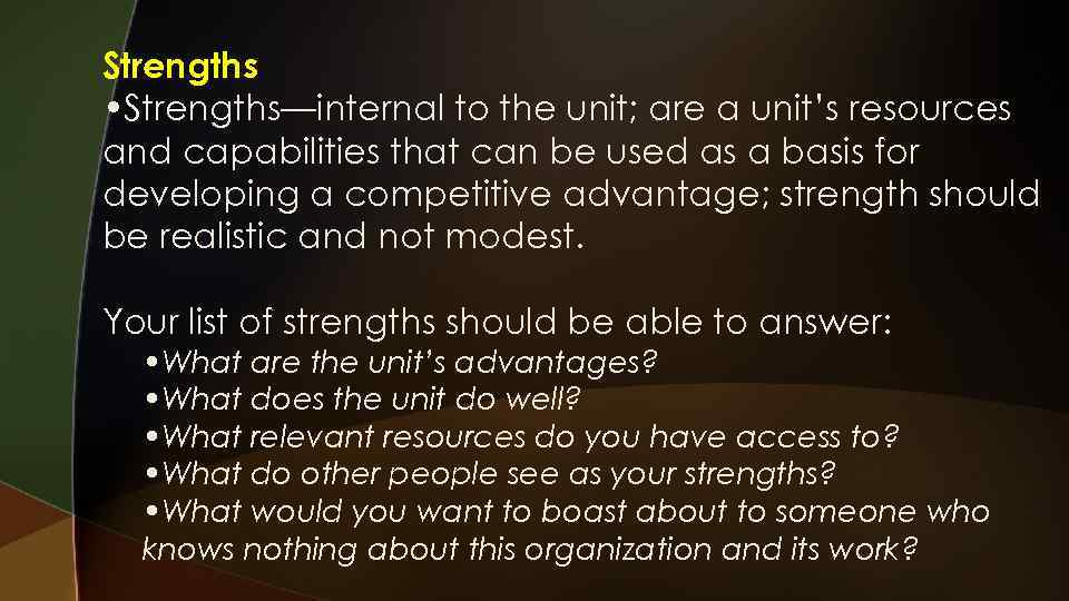 Strengths • Strengths—internal to the unit; are a unit’s resources and capabilities that can