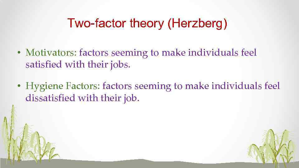 Two-factor theory (Herzberg) • Motivators: factors seeming to make individuals feel satisfied with their