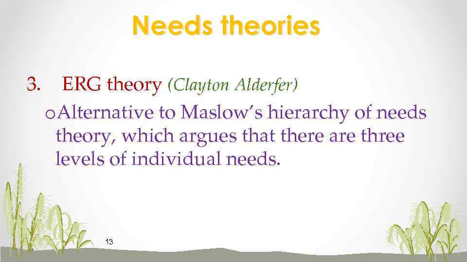 Needs theories 3. ERG theory (Clayton Alderfer) o. Alternative to Maslow’s hierarchy of needs