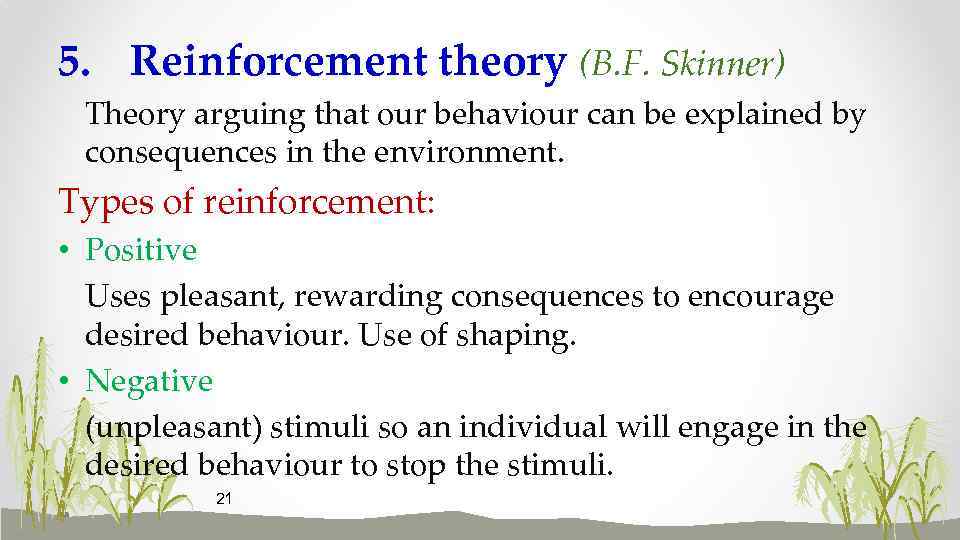 5. Reinforcement theory (B. F. Skinner) Theory arguing that our behaviour can be explained