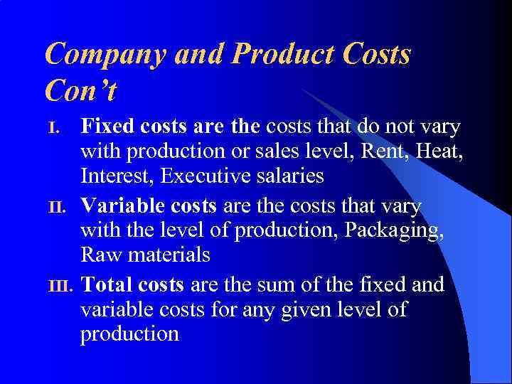 Company and Product Costs Con’t I. III. Fixed costs are the costs that do