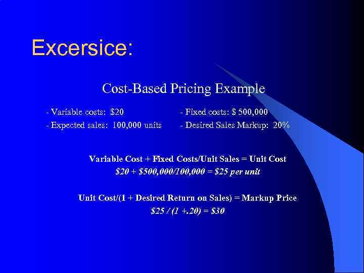 Excersice: Cost-Based Pricing Example - Variable costs: $20 - Expected sales: 100, 000 units