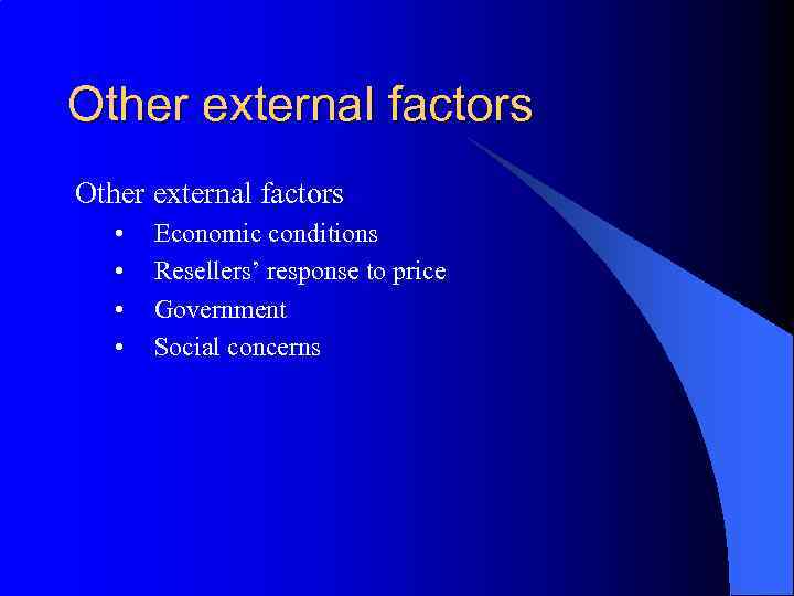 Other external factors • • Economic conditions Resellers’ response to price Government Social concerns