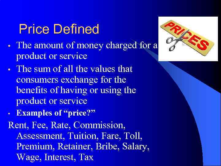 Price Defined • • • The amount of money charged for a product or