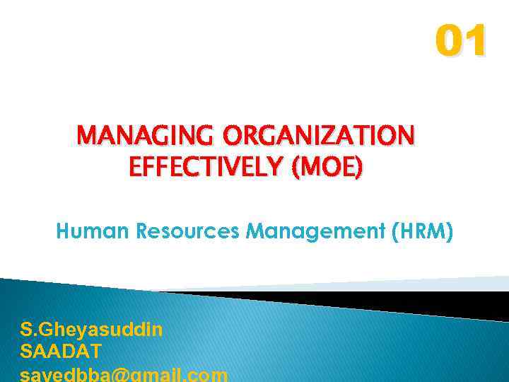 01 MANAGING ORGANIZATION EFFECTIVELY (MOE) Human Resources Management (HRM) S. Gheyasuddin SAADAT sayedbba@gmail. com