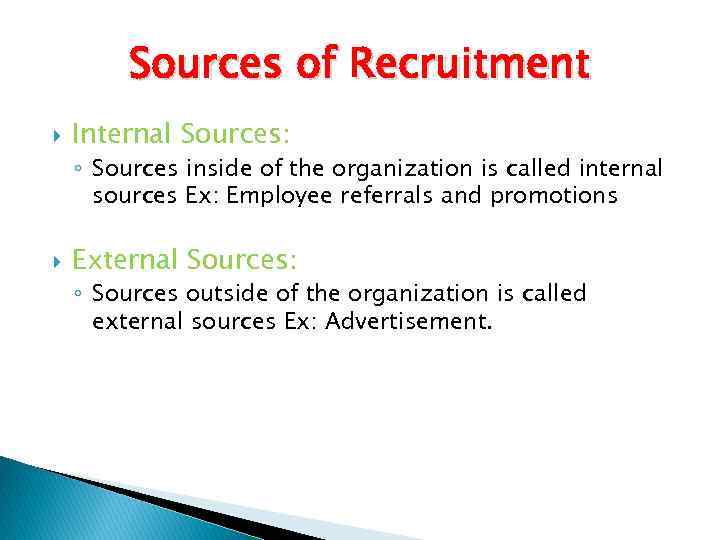 Sources of Recruitment Internal Sources: ◦ Sources inside of the organization is called internal