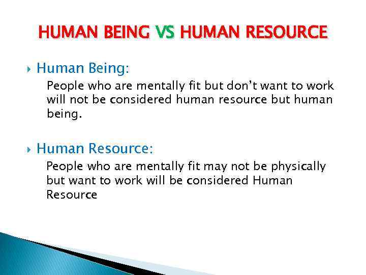 HUMAN BEING VS HUMAN RESOURCE Human Being: People who are mentally fit but don’t