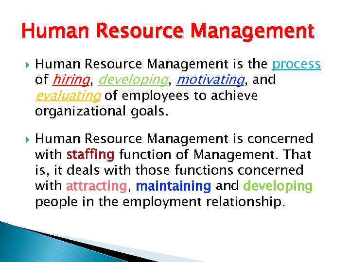 Human Resource Management is the process of hiring, developing, motivating, and evaluating of employees