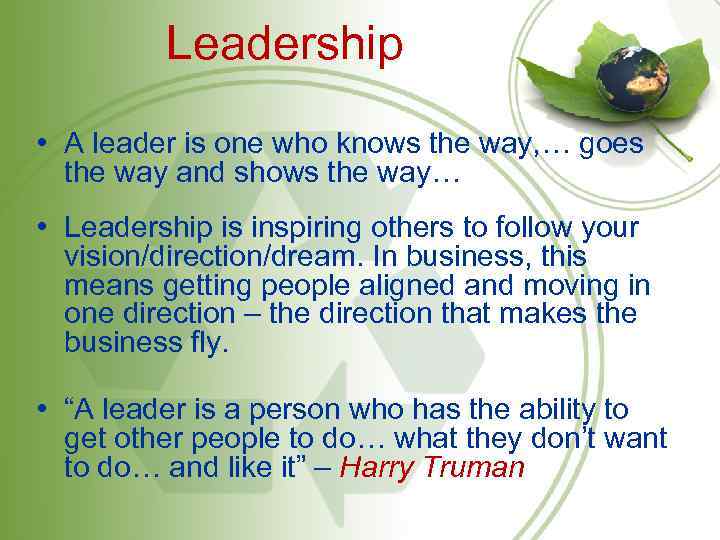 Leadership • A leader is one who knows the way, … goes the way