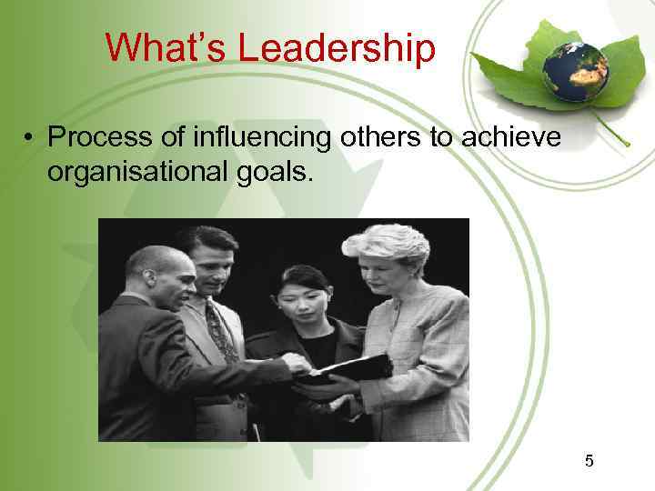  What’s Leadership • Process of influencing others to achieve organisational goals. 5 