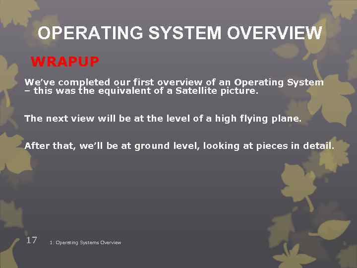 OPERATING SYSTEM OVERVIEW WRAPUP We’ve completed our first overview of an Operating System –