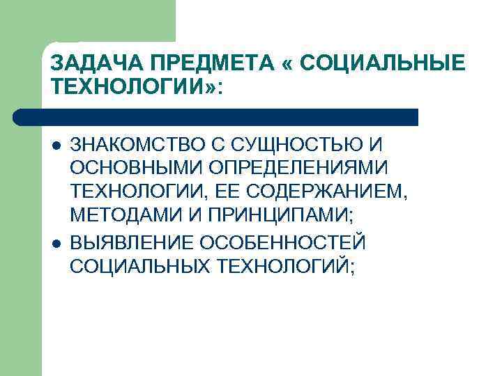 ЗАДАЧА ПРЕДМЕТА « СОЦИАЛЬНЫЕ ТЕХНОЛОГИИ» : l l ЗНАКОМСТВО С СУЩНОСТЬЮ И ОСНОВНЫМИ ОПРЕДЕЛЕНИЯМИ