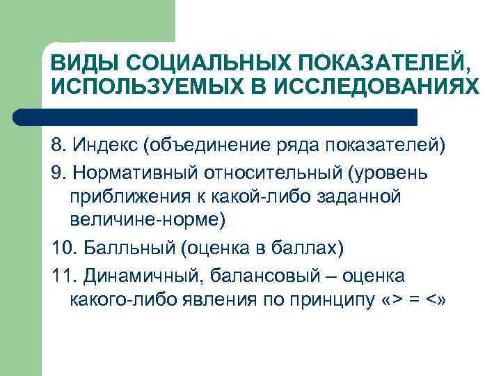 ВИДЫ СОЦИАЛЬНЫХ ПОКАЗАТЕЛЕЙ, ИСПОЛЬЗУЕМЫХ В ИССЛЕДОВАНИЯХ 8. Индекс (объединение ряда показателей) 9. Нормативный относительный