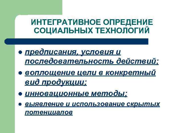 ИНТЕГРАТИВНОЕ ОПРЕДЕНИЕ СОЦИАЛЬНЫХ ТЕХНОЛОГИЙ предписания, условия и последовательность действий; l воплощение цели в конкретный