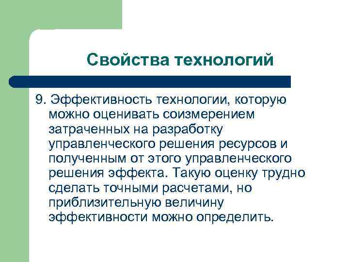 Свойства технологий 9. Эффективность технологии, которую можно оценивать соизмерением затраченных на разработку управленческого решения