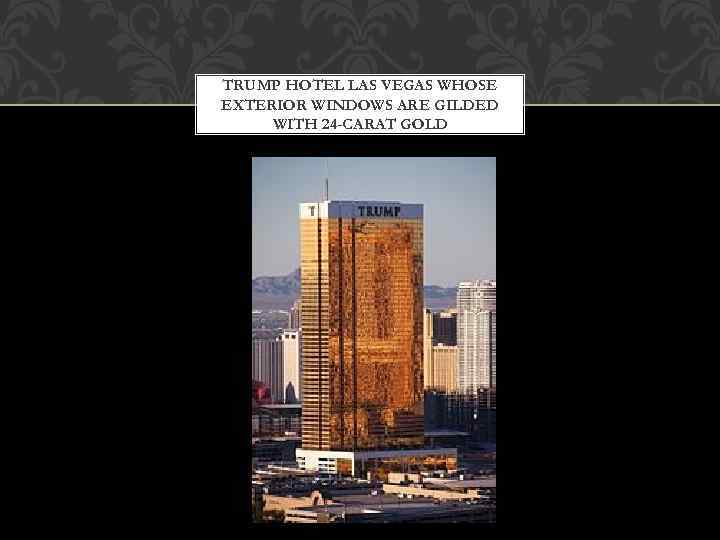 TRUMP HOTEL LAS VEGAS WHOSE EXTERIOR WINDOWS ARE GILDED WITH 24 -CARAT GOLD 