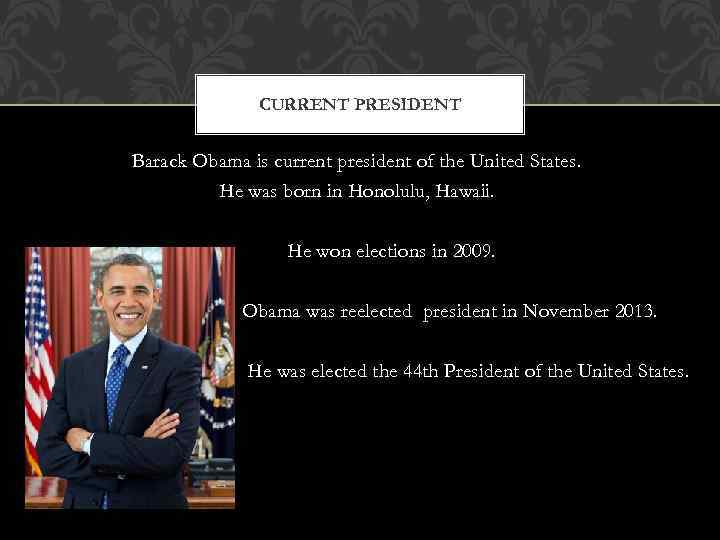 CURRENT PRESIDENT Barack Obama is current president of the United States. He was born