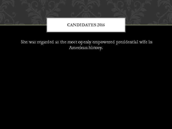 CANDIDATES 2016 She was regarded as the most openly empowered presidential wife in American