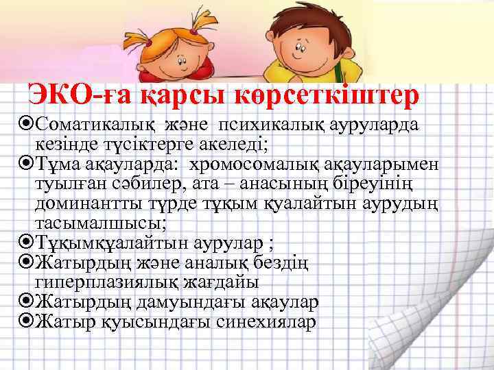 ЭКО-ға қарсы көрсеткіштер Соматикалық және психикалық ауруларда кезінде түсіктерге акеледі; Тұма ақауларда: хромосомалық ақауларымен