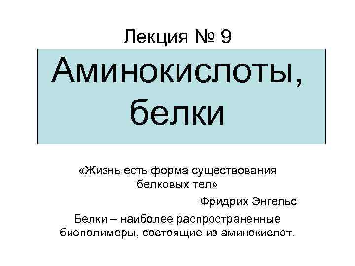 Лекция № 9 Аминокислоты, белки «Жизнь есть форма существования белковых тел» Фридрих Энгельс Белки
